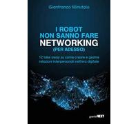 I robot non sanno fare networking (per adesso). 12 take away su come creare e gestire relazioni interpersonali nell’era digitale