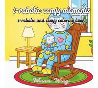 I-robotic comfy Moments: I-robotic and comfy coloring book: A Fun Coloring Book for Adults and Teens, featuring bold, easy-to-color designs for Relaxation and Stress Relief