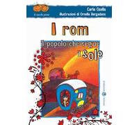 I rom. Il popolo che segue il sole. Ediz. illustrata