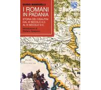 I Romani in Padania. Storia dei Cisalpini dal III secolo a.C. al III secolo d.C