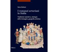 I romanzi arturiani in Italia. Tradizioni narrative, strategie delle immagini, geografia artistica
