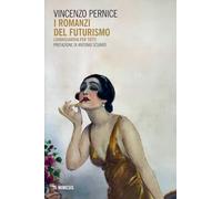 Libri Pernice Vincenzo - I Romanzi Del Futurismo. L'avanguardia Per Tutti