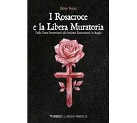 I Rosacroce e la Libera Muratoria. Dalla «fama fraternitatis» alla Societa...