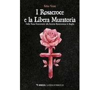 I Rosacroce e la Libera Muratoria. Dalla «fama fraternitatis» alla Societas Rosicruciana in Anglia