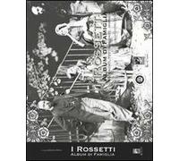 I Rossetti album di famiglia. Documenti, testimonianze, immagini. Ediz. illustrata