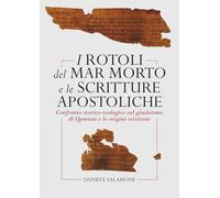 I Rotoli del Mar Morto e le Scritture Apostoliche: Confronto storico-teologico sul giudaismo di Qumran e le origini cristiane