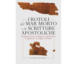 I Rotoli del Mar Morto e le Scritture Apostoliche: Confronto storico-teologico sul giudaismo di Qumran e le origini cristiane