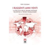 Libri Pepe Escobar - I Ruggenti Anni Venti - La Politica Delle Grandi Potenze In