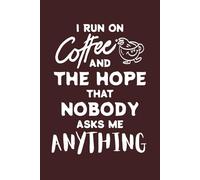 I Run on Coffee and the Hope that Nobody Asks me Anything: 6 x 9 Blank Lined Notebook Journal - Funny Work Gag Gift for Office Coworkers, Employees, ... with Catchy Phrase on Cover for Men and Women