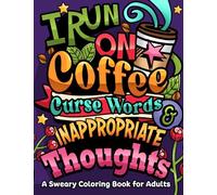 I Run on Coffee, Curse Words & Inappropriate Thoughts: A Sweary Coloring Book for Adults with Motivational Quotes, For Stress Relief and Relaxation