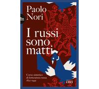 I russi sono matti. Corso sintetico di letteratura russa 1820-1991 - Nori Paolo