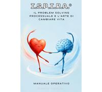 I.S.P.I.R.A. Il problem solving processuale e larte di cambiare vita: Man...
