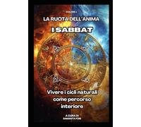 I Sabbat - La Ruota dell’Anima: Vivere i cicli naturali come percorso interiore