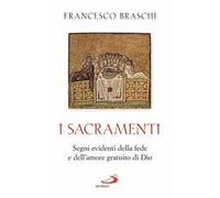 I Sacramenti. Segni evidenti della fede e dell'amore gratuito di Dio