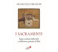 I Sacramenti. Segni evidenti della fede e dell'amore gratuito di Dio