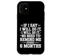 I Said I'll Do It No Need To Remind Me Every 6 Months - Custodia per iPhone 11