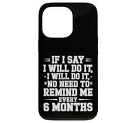 I Said I'll Do It No Need To Remind Me Every 6 Months - Custodia per iPhone 13 Pro