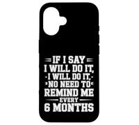 I Said I'll Do It No Need To Remind Me Every 6 Months - Custodia per iPhone 16