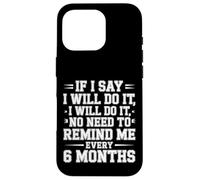 I Said I'll Do It No Need To Remind Me Every 6 Months - Custodia per iPhone 16 Pro