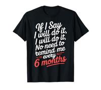 I Said I'll Do It No Need To Remind Me Every 6 Months ---- Maglietta