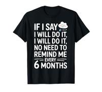 I Said I'll Do It No Need To Remind Me Every 6 Months ------ Maglietta