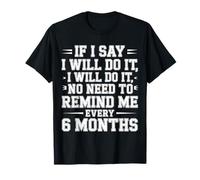 I Said I'll Do It No Need To Remind Me Every 6 Months ----- Maglietta