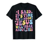 I Said It's Fine But I Meant Jesus Will Hear About This Maglietta