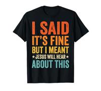 I Said It's Fine But I Meant Jesus Will Hear About This Maglietta