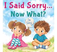 I SAID SORRY... NOW WHAT?: A Social Emotional Learning Story About Empathy, Taking Responsibility, Making Amends, and Repairing Friendships for Kids Ages 4-8