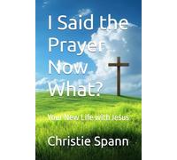 I Said the Prayer Now What?: Your New Life with Jesus