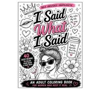 I Said What I Said: A Funny & Sassy Coloring Book for Women Who Are Done Explaining Themselves