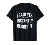 I Said Yes Instantly Regret It Citazione divertente Maglietta