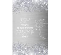 I said “YES”!!! So Now It’s Time To Plan For The I Do!!: The Ultimate Wedding Planner