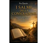 I SALMI DELLA CONSOLAZIONE: Le più belle preghiere della Bibbia per trovare pace, speranza, conforto e fiducia in Dio ogni giorno