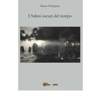 I salmi oscuri del tempo di Marco Pellegrino, 2016, Youcanprint