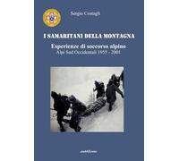 I Samaritani della montagna. Esperienze di soccorso alpino. Alpi sud-occidentali 1955-2001