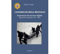 Libri Sergio Costagli - I Samaritani Della Montagna. Esperienze Di Soccorso Alpi