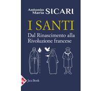 I santi. Dal Rinascimento alla Rivoluzione francese - Sicari Antonio Maria