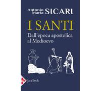 I santi. Dall'epoca apostolica al Medioevo - Sicari Antonio Maria