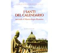 I Santi del Calendario Secondo il Martirologio Romano - [Schena Editore]
