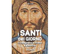 I santi del giorno ci insegnano a vivere e a morire (Vol. 1)