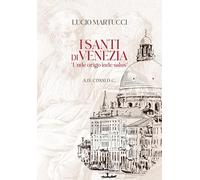 I santi di Venezia. «Unde origo inde salus» - Martucci Lucio