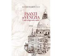I santi di Venezia. «Unde origo inde salus» - Martucci Lucio