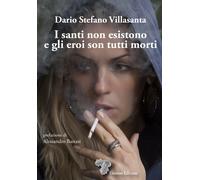 Libri Villasanta Dario Stefano - I Santi Non Esistono E Gli Eroi Son Tutti Morti