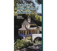 I santuari della diocesi di Novara. Alla scoperta dei luoghi di fede, devozione e di arte. Ediz. a colori