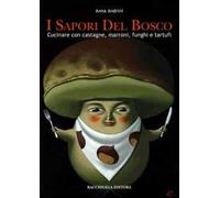 I sapori del bosco. Cucinare con castagne, marroni, funghi e tartufi