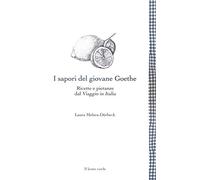 I sapori del giovane Goethe: Ricette e pietanze dal Viaggio in Italia