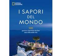I sapori del mondo. 500 gustose esperienze da fare una volta nella vita