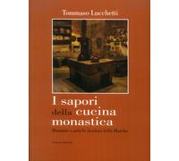 I Sapori della Cucina Monastica. Memorie e Antichi Ricettari delle Marche.