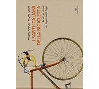 I sarti italiani della bicicletta. Le bici e i telaisti del dopo Fausto Coppi. Ediz. a colori